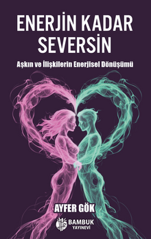 Enerjin Kadar Seversin / Aşkın ve İlişkilerin Enerjisel Dönüşümü