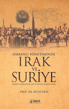 Osmanlı Yönetiminde Irak ve Suriye & Tarihi Coğrafyası XIX Yüzyılda İdari Yapısı