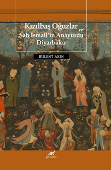 Kızılbaş Oğuzlar Ve Şah İsmail'in Anayurdu Diyarbakır