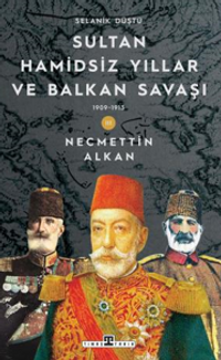 Sultan Hamidsiz Yıllar ve Balkan Savaşı & 1909 1913 Selanik Düştü