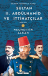 Sultan II. Abdülhamid ve İttihatçılar &amp; 1908 -1909 Selanik İstanbul'a Karşı