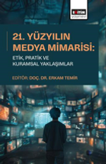 21. Yüzyılın Medya Mimarisi: Etik, Pratik ve Kuramsal Yaklaşımlar
