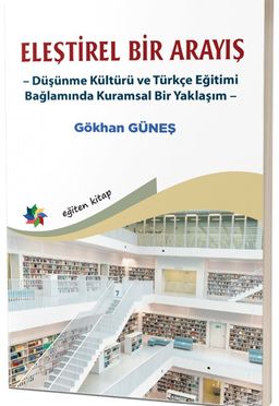 Eleştirel Bir Arayış & Düşünme Kültürü ve Türkçe Eğitimi Bağlamında Kuramsal Bir Yaklaşım