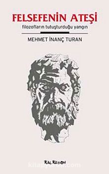 Felsefenin Ateşi & Filozofların Tutuşturduğu Yangın - Mehmet İnanç Turan