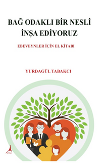 Bağ Odaklı Bir Nesli İnşa  Ediyoruz / Ebeveynler İçin El Kitabı
