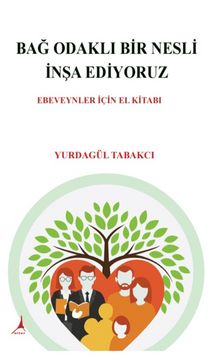 Bağ Odaklı Bir Nesli İnşa  Ediyoruz / Ebeveynler İçin El Kitabı
