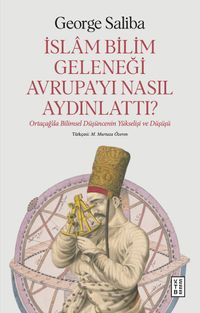 İslam Bilim Geleneği Avrupa'yı Nasıl Aydınlattı? & Ortaçağ'da Bilimsel Düşüncenin Yükselişi ve Düşüşü