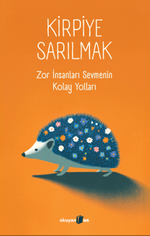 Kirpiye Sarılmak & Zor İnsanları Sevmenin Kolay Yolları
