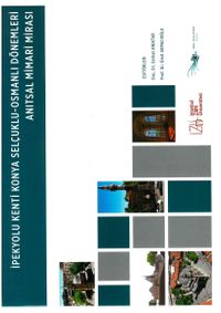 İpekyolu Kenti Konya Selçuklu-Osmanlı Dönemleri Anıtsal Mimari Mirası