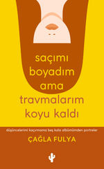 Saçımı Boyadım ama Travmalarım Koyu Kaldı