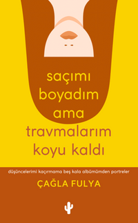 Saçımı Boyadım ama Travmalarım Koyu Kaldı