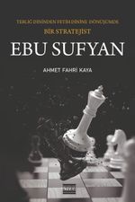 Ebu Sufyan & Tebliğ Dininden Fetih Dinine Dönüşümde Bir Stratejist
