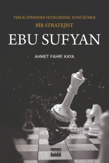 Ebu Sufyan & Tebliğ Dininden Fetih Dinine Dönüşümde Bir Stratejist