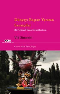 Dünyayı Baştan Yaratan Sanatçılar & Bir Güncel Sanat Manifestosu