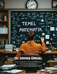 Temel Matematik & Üniversite İşletme ve Ekonomi Bölümleri Birinci Sınıf Öğrencileri için Teorik ve Problem Çözümlü Ders Kitabı