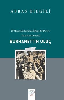 27 Mayıs Darbesinde İlginç Bir Portre: Veteriner General Burhanettin Uluç