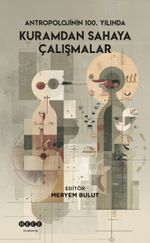 Antropolojinin 100. Yılında Kuramdan Sahaya Çalışmalar