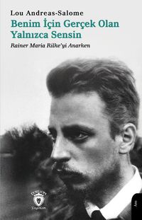 Benim İçin Gerçek Olan Yalnızca Sensin & Rainer Maria Rilke'yi Anarken