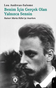 Benim İçin Gerçek Olan Yalnızca Sensin & Rainer Maria Rilke'yi Anarken