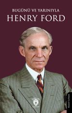 Bugünü ve Yarınıyla Henry Ford