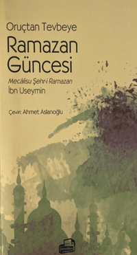 Oruçtan Tevbeye Ramazan Güncesi & Mecalisu Şehr-i Ramazan 