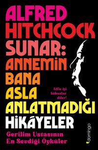 Alfred Hitchcock Sunar: Annemin Bana Asla Anlatmadığı Hikayeler - Gerilim Ustasının En Sevdiği Öyküler