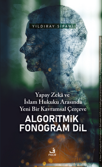 Yapay Zeka ve İslam Hukuku Arasında Yeni Bir Kavramsal Çerçeve Algoritmik Fonogram Dil