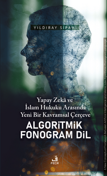 Yapay Zeka ve İslam Hukuku Arasında Yeni Bir Kavramsal Çerçeve Algoritmik Fonogram Dil