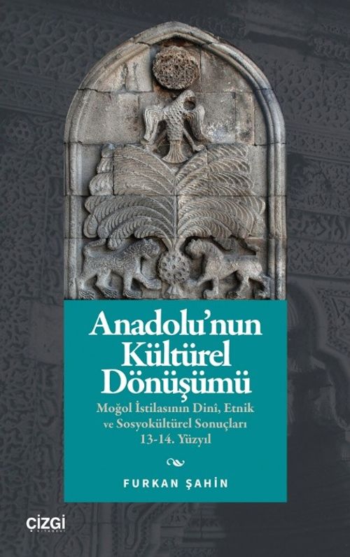 Anadolu'nun Kültürel Dönüşümü & Moğol İstilasının Dinî, Etnik ve Sosyokültürel Sonuçları 13-14. Yüzyıl