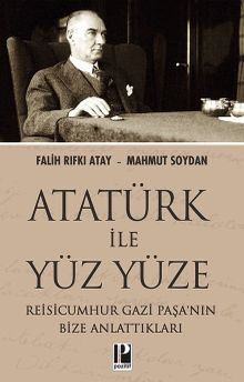 Atatürk İle Yüz Yüze & Reisicumhur Gazi Paşa'nın Bize Anlattıkları