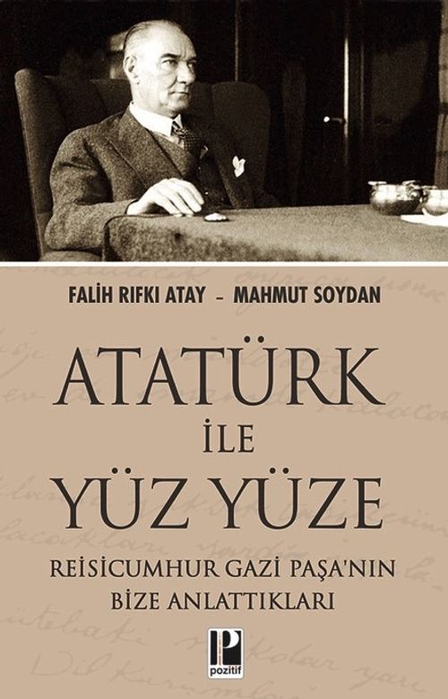 Atatürk İle Yüz Yüze & Reisicumhur Gazi Paşa'nın Bize Anlattıkları