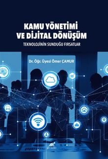 Kamu Yönetimi ve Dijital Dönüşüm Teknolojinin Sunduğu Fırsatlar