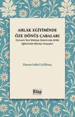 Ahlak Eğitiminde Öze Dönüş Çabaları (Osmanlı Yeni Mektep Sisteminde Ahlak Eğitiminde Merkez Arayışları)