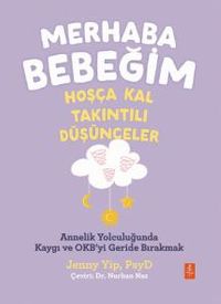Merhaba Bebeğim, Hoşça Kal - Takıntılı Düşünceler / Annelik Yolculuğunda Kaygı ve Obsesyonları Geride Bırakmak 