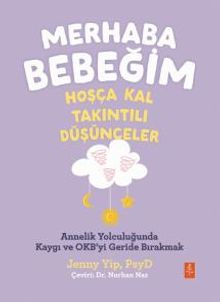 Merhaba Bebeğim, Hoşça Kal - Takıntılı Düşünceler / Annelik Yolculuğunda Kaygı ve Obsesyonları Geride Bırakmak 