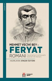 Mehmet Vecihi Bey'in Feryat Romanı & Tanzimat'tan Cumhuriyet'e Seslenen Bir Roman