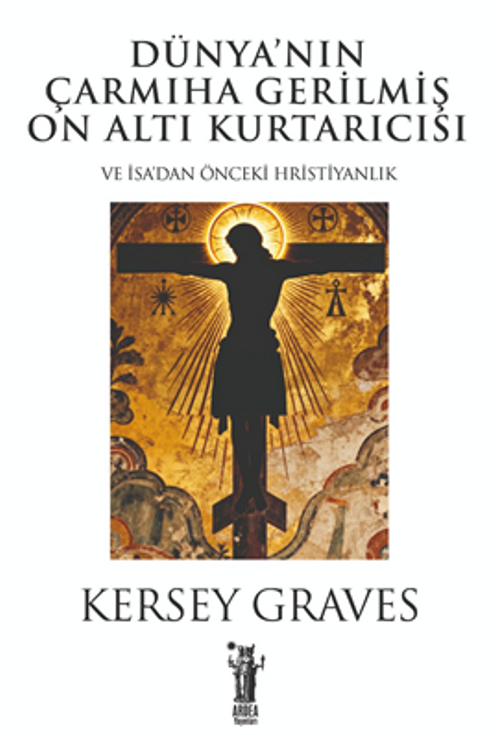 Dünya'nın Çarmıha Gerilmiş On Altı Kurtarıcısı & veya İsa Öncesi Hristiyanlık