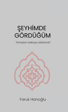 Şeyhimde Gördüğüm “Fenadan Bekaya İstikamet”