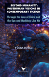 Beyond Humanity: Posthuman Visions in Contemporary Fiction