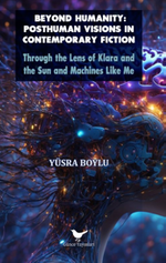 Beyond Humanity: Posthuman Visions in Contemporary Fiction