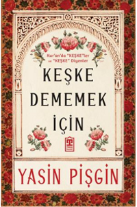 Keşke Dememek İçin & Kur'an'da Keşkeler ve Keşke Diyenler 
