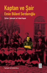 Kaptan ve Şair & Emin Bülent Serdaroğlu Şiirleri, Şahsiyeti ve Futbol Hayatı