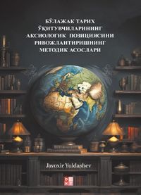 Бўлажак Тарих Ўқитувчиларининг Аксиологик Позициясини Ривожлантиришнинг Методик Асослари  (Gelecekteki Tarih Öğretmenlerinin Eksiyolojik Konumunun Geliştirilmesi Metodolojik Temel)