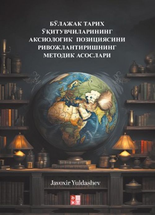 Бўлажак Тарих Ўқитувчиларининг Аксиологик Позициясини Ривожлантиришнинг Методик Асослари  (Gelecekteki Tarih Öğretmenlerinin Eksiyolojik Konumunun Geliştirilmesi Metodolojik Temel)