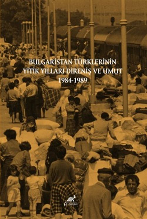 Bulgaristan Türklerinin Yitik Yılları Direniş ve Umut 1984-1989