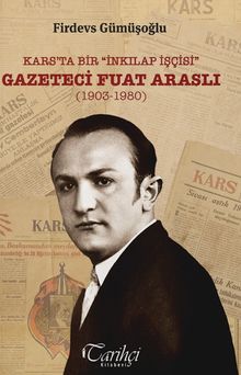 Kars'ta Bir “İnkılap İşçisi”: Gazeteci Fuat Araslı (1903-1980)