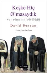 Keşke Hiç Olmasaydık & Var Olmanın Kötülüğü