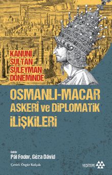Kanuni Sultan Süleyman Döneminde Osmanlı-Macar Askeri ve Diplomatik İlişkileri