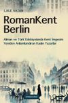 RomanKent Berlin & Alman ve T&uuml;rk Edebiyatında Kent İmgesini Yeniden Anlamlandıran Kadın Yazarlar
