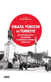 Obata Yūkichi ve Türkiye & Bir Büyükelçinin Gözünden Cumhuriyet Dönemi Türkiye’si